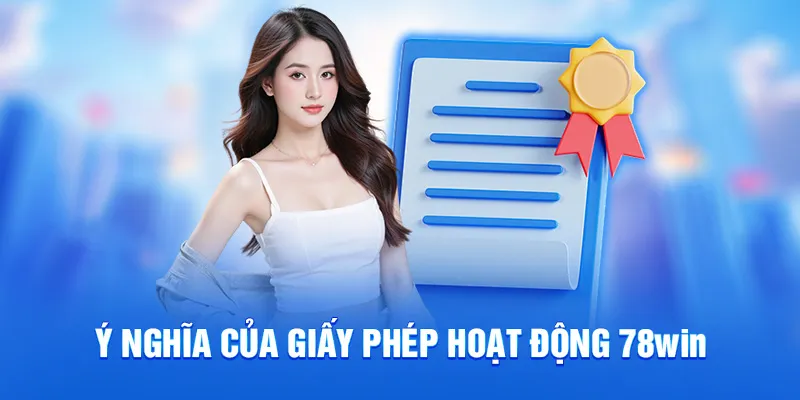 Giấy Phép Hoạt Động 78WIN - Bảo Chứng Uy Tín Quốc Tế 2025 1 Ý nghĩa của giấy phép hoạt động 78win